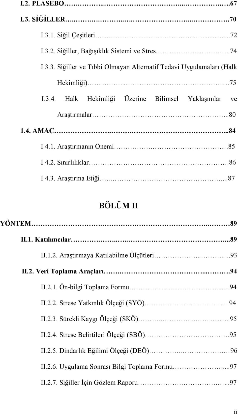 .. 89 II.1. Katılımcılar........89 II.1.2. Araştırmaya Katılabilme Ölçütleri....93 II.2. Veri Toplama Araçları.....94 II.2.1. Ön-bilgi Toplama Formu..94 II.2.2. Strese Yatkınlık Ölçeği (SYÖ).94 II.2.3. Sürekli Kaygı Ölçeği (SKÖ).