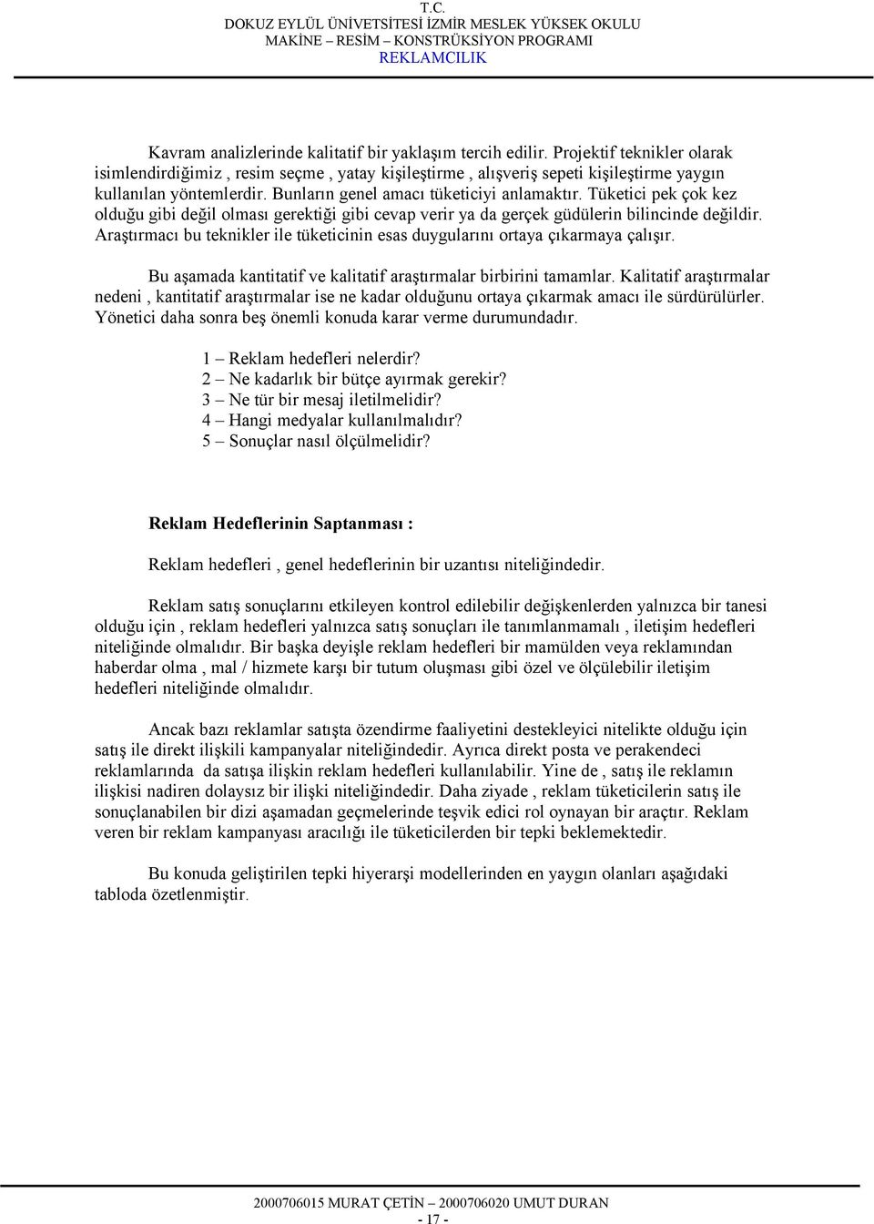 Araştırmacı bu teknikler ile tüketicinin esas duygularını ortaya çıkarmaya çalışır. Bu aşamada kantitatif ve kalitatif araştırmalar birbirini tamamlar.