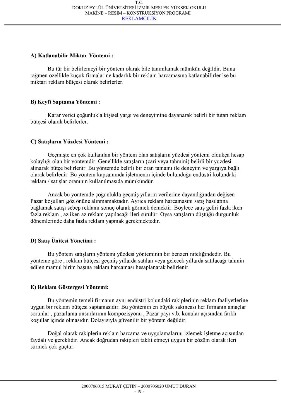 B) Keyfi Saptama Yöntemi : Karar verici çoğunlukla kişisel yargı ve deneyimine dayanarak belirli bir tutarı reklam bütçesi olarak belirlerler.