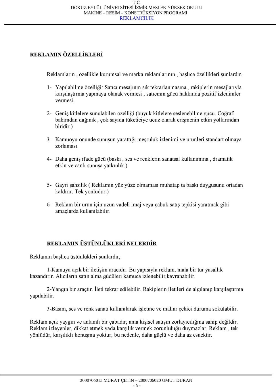 2- Geniş kitlelere sunulabilen özelliği (büyük kitlelere seslenebilme gücü. Coğrafi bakımdan dağınık, çok sayıda tüketiciye ucuz olarak erişmenin etkin yollarından biridir.