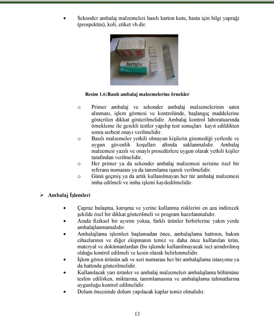 Ambalaj kontrol laboratuarında örnekleme ile gerekli testler yapılıp test sonuçları kayıt edildikten sonra serbest onayı verilmelidir.