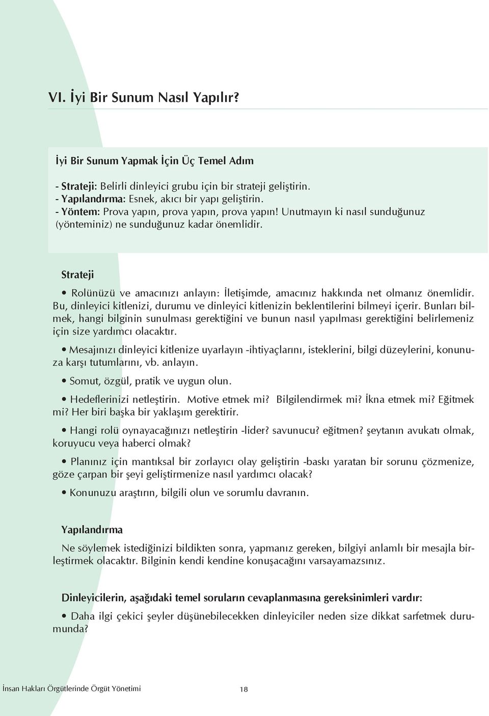 Strateji Rolünüzü ve amacınızı anlayın: İletişimde, amacınız hakkında net olmanız önemlidir. Bu, dinleyici kitlenizi, durumu ve dinleyici kitlenizin beklentilerini bilmeyi içerir.