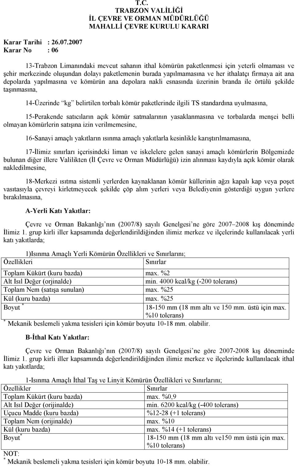 15-Perakende satıcıların açık kömür satmalarının yasaklanmasına ve torbalarda menşei belli olmayan kömürlerin satışına izin verilmemesine, 16-Sanayi amaçlı yakıtların ısınma amaçlı yakıtlarla