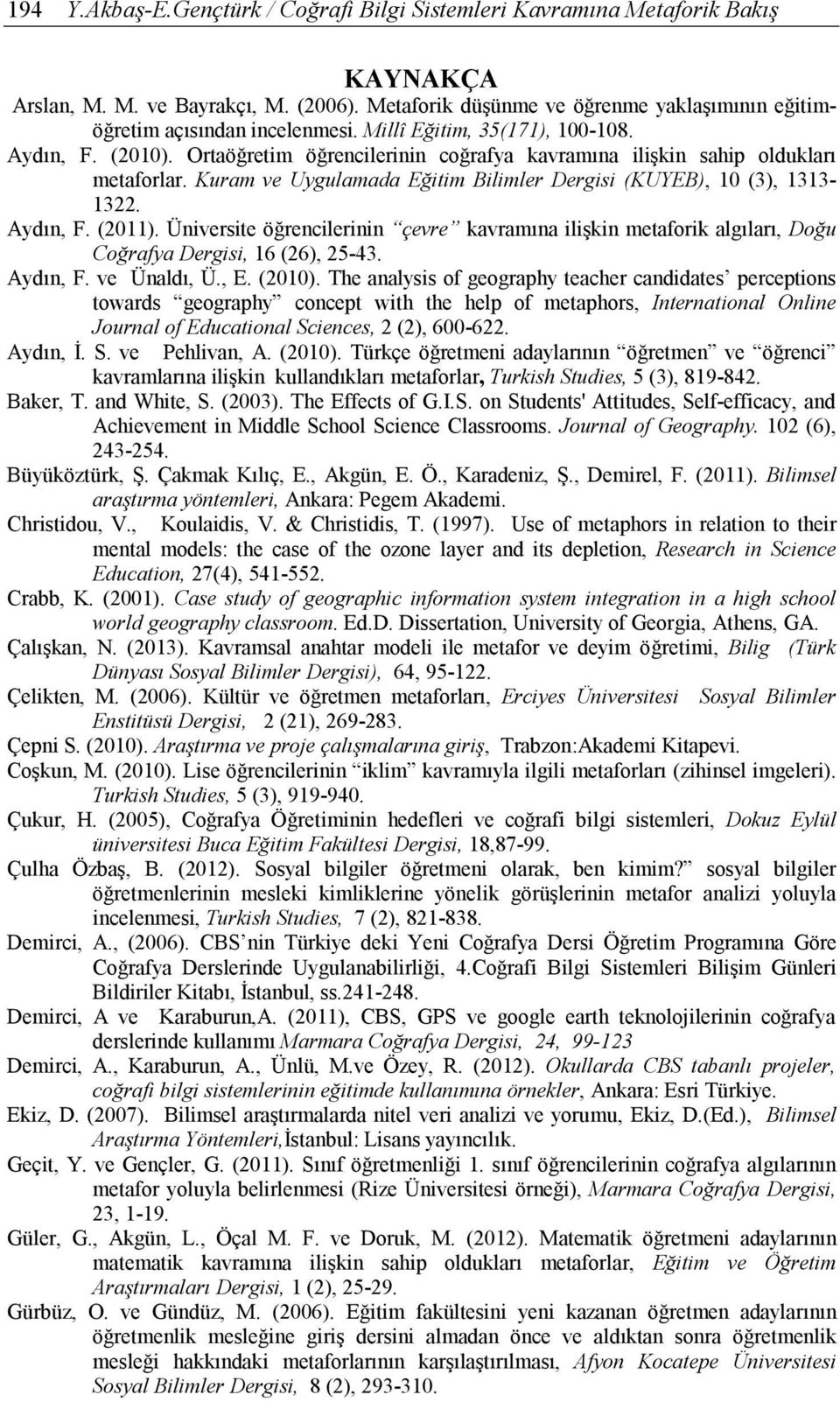 Ortaöğretim öğrencilerinin coğrafya kavramına ilişkin sahip oldukları metaforlar. Kuram ve Uygulamada Eğitim Bilimler Dergisi (KUYEB), 10 (3), 1313-1322. Aydın, F. (2011).