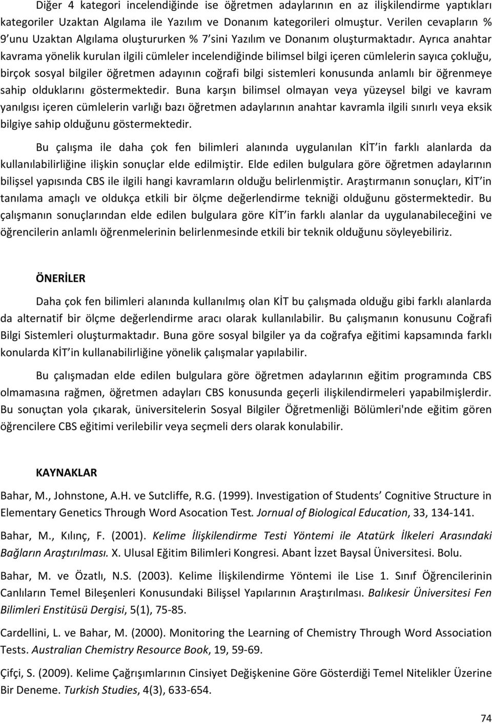 Ayrıca anahtar kavrama yönelik kurulan ilgili cümleler incelendiğinde bilimsel bilgi içeren cümlelerin sayıca çokluğu, birçok sosyal bilgiler öğretmen adayının coğrafi bilgi sistemleri konusunda