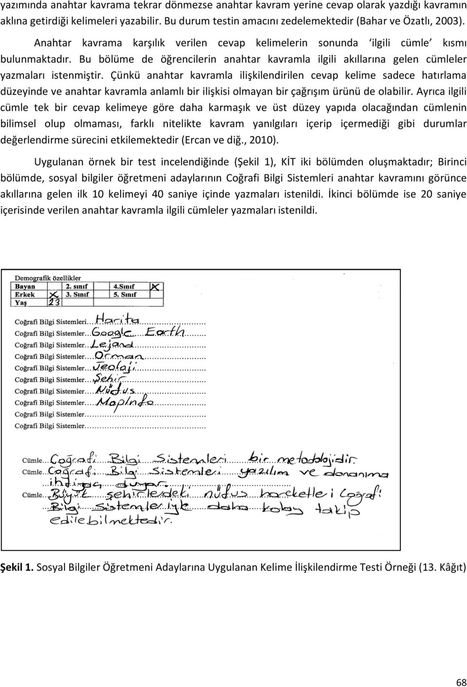 Çünkü anahtar kavramla ilişkilendirilen cevap kelime sadece hatırlama düzeyinde ve anahtar kavramla anlamlı bir ilişkisi olmayan bir çağrışım ürünü de olabilir.