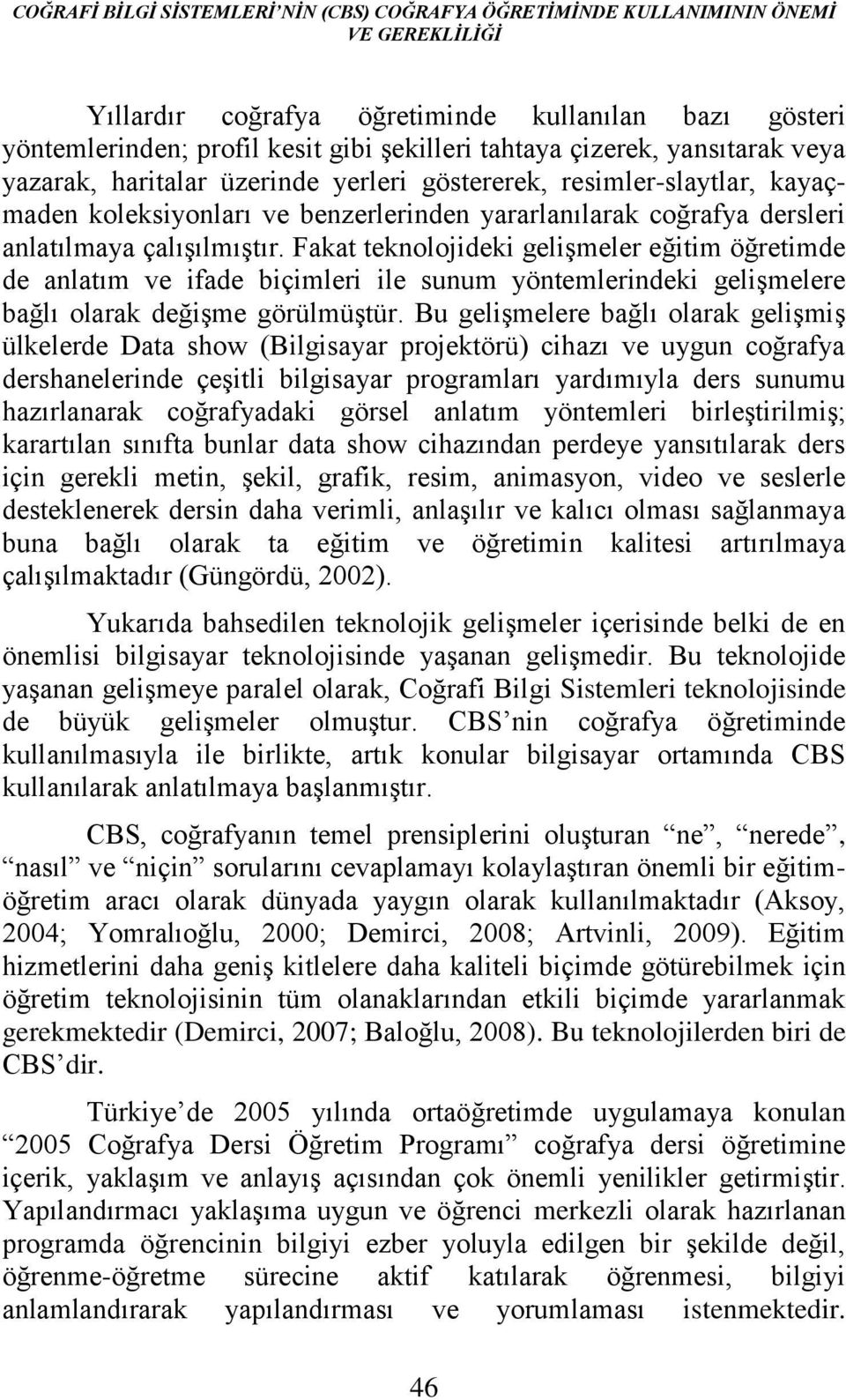 Fakat teknolojideki gelişmeler eğitim öğretimde de anlatım ve ifade biçimleri ile sunum yöntemlerindeki gelişmelere bağlı olarak değişme görülmüştür.