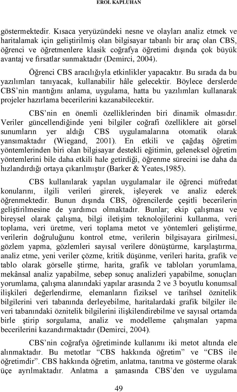 avantaj ve fırsatlar sunmaktadır (Demirci, 2004). Öğrenci CBS aracılığıyla etkinlikler yapacaktır. Bu sırada da bu yazılımları tanıyacak, kullanabilir hâle gelecektir.