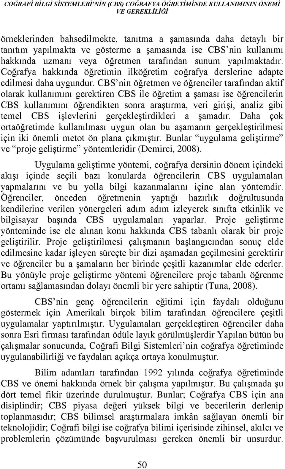 CBS nin öğretmen ve öğrenciler tarafından aktif olarak kullanımını gerektiren CBS ile öğretim a şaması ise öğrencilerin CBS kullanımını öğrendikten sonra araştırma, veri girişi, analiz gibi temel CBS