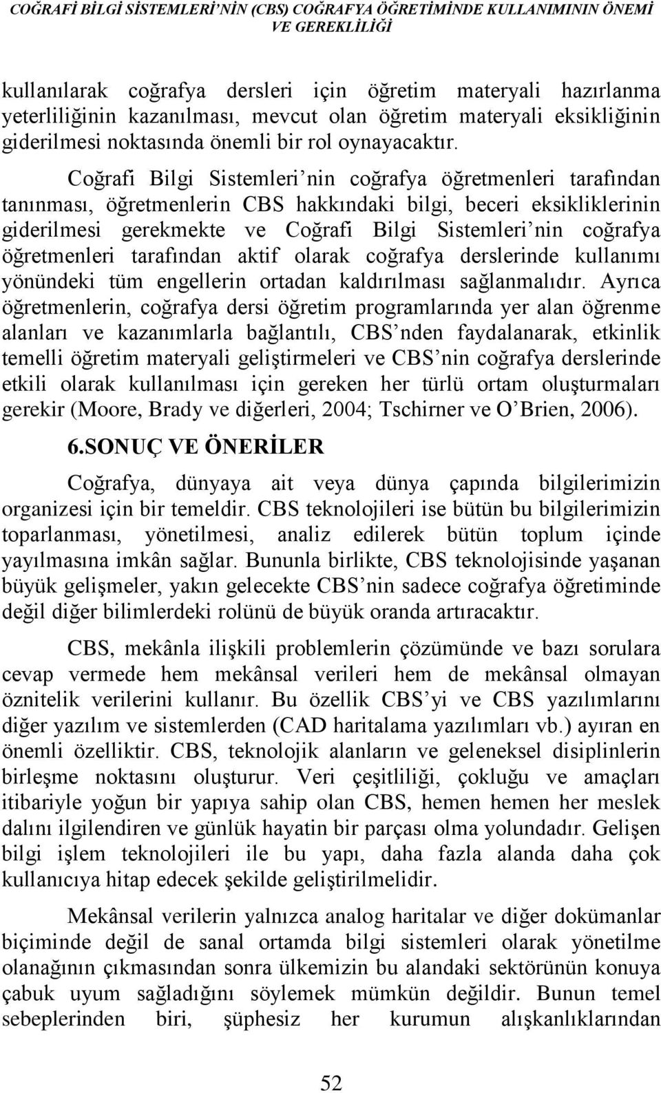 Coğrafi Bilgi Sistemleri nin coğrafya öğretmenleri tarafından tanınması, öğretmenlerin CBS hakkındaki bilgi, beceri eksikliklerinin giderilmesi gerekmekte ve Coğrafi Bilgi Sistemleri nin coğrafya