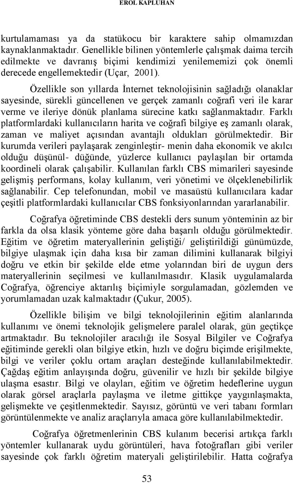 Özellikle son yıllarda İnternet teknolojisinin sağladığı olanaklar sayesinde, sürekli güncellenen ve gerçek zamanlı coğrafi veri ile karar verme ve ileriye dönük planlama sürecine katkı