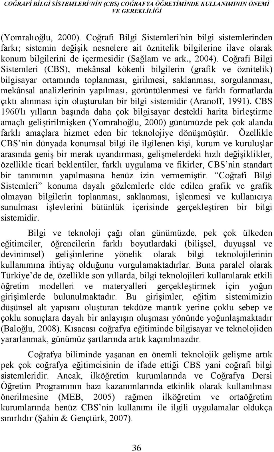 Coğrafi Bilgi Sistemleri (CBS), mekânsal kökenli bilgilerin (grafik ve öznitelik) bilgisayar ortamında toplanması, girilmesi, saklanması, sorgulanması, mekânsal analizlerinin yapılması,