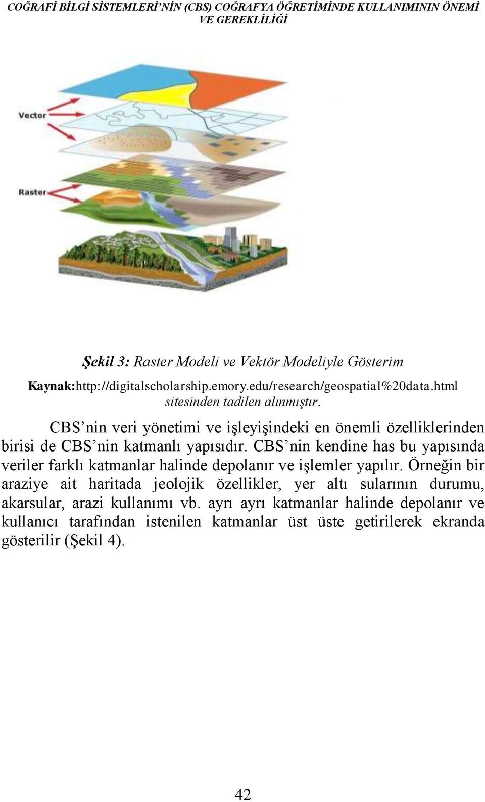 CBS nin veri yönetimi ve işleyişindeki en önemli özelliklerinden birisi de CBS nin katmanlı yapısıdır.