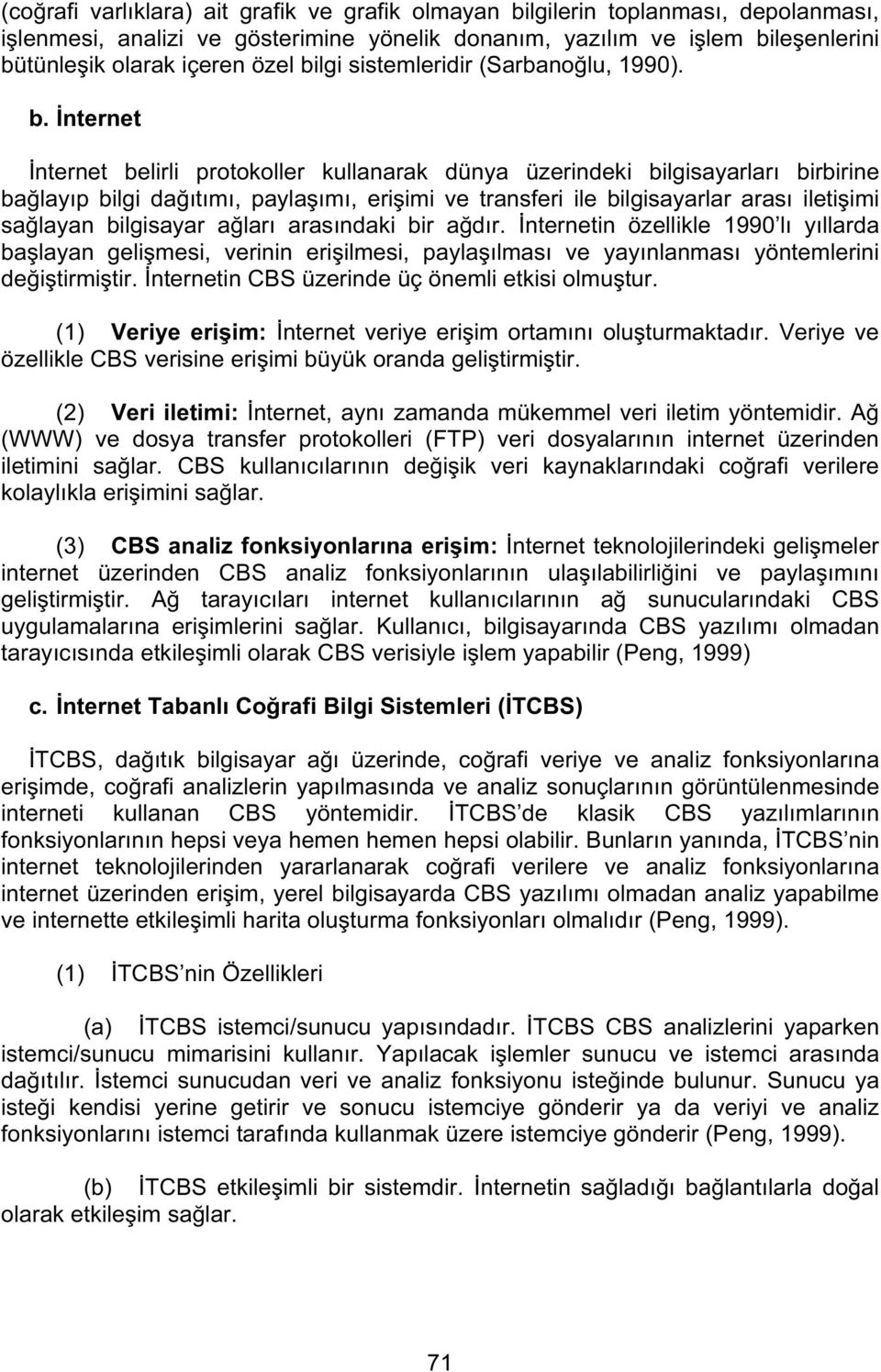 İnternet İnternet belirli protokoller kullanarak dünya üzerindeki bilgisayarları birbirine bağlayıp bilgi dağıtımı, paylaşımı, erişimi ve transferi ile bilgisayarlar arası iletişimi sağlayan