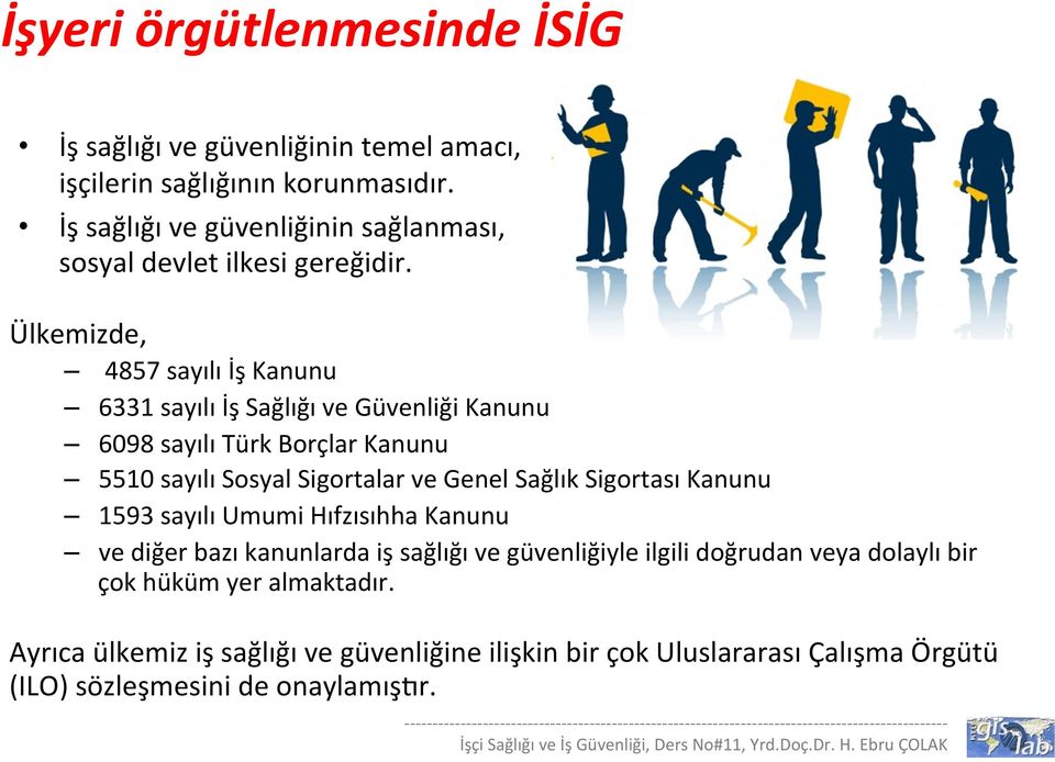 Kanunu ve diğer bazı kanunlarda iş sağlığı ve güvenliğiyle ilgili doğrudan veya dolaylı bir çok hüküm yer almaktadır.