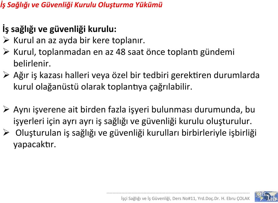 Ø Aynı işverene ait birden fazla işyeri bulunması durumunda, bu işyerleri için ayrı ayrı iş sağlığı ve güvenliği kurulu oluşturulur.