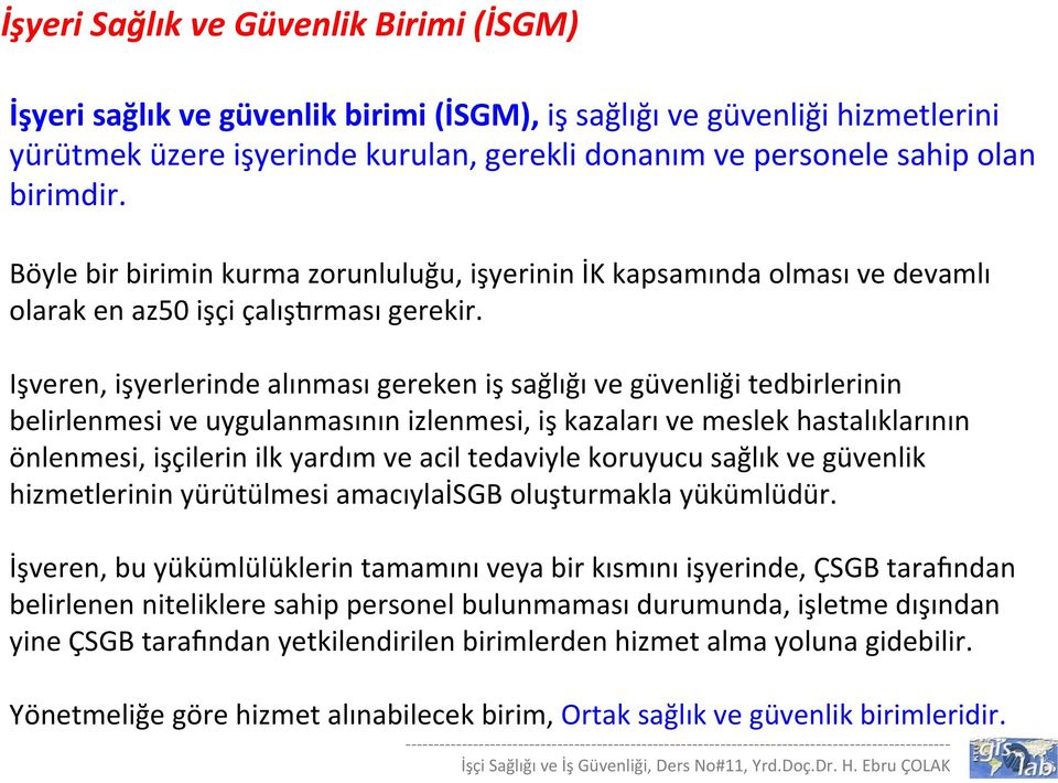 Işveren, işyerlerinde alınması gereken iş sağlığı ve güvenliği tedbirlerinin belirlenmesi ve uygulanmasının izlenmesi, iş kazaları ve meslek hastalıklarının önlenmesi, işçilerin ilk yardım ve acil