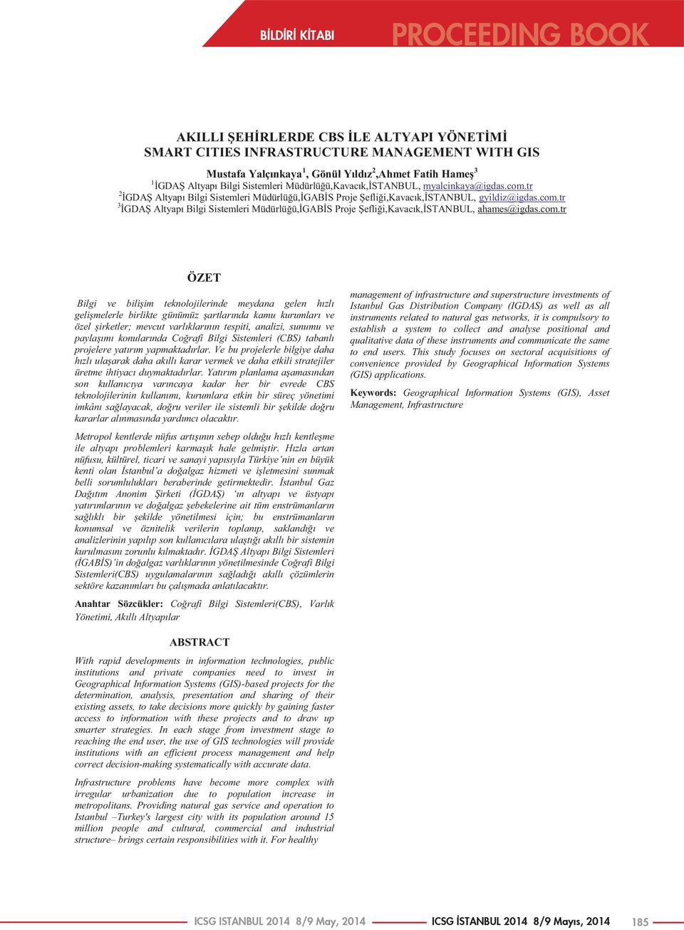 com.tr ÖZET Bilgi ve bilişim teknolojilerinde meydana gelen hızlı gelişmelerle birlikte günümüz şartlarında kamu kurumları ve özel şirketler; mevcut varlıklarının tespiti, analizi, sunumu ve