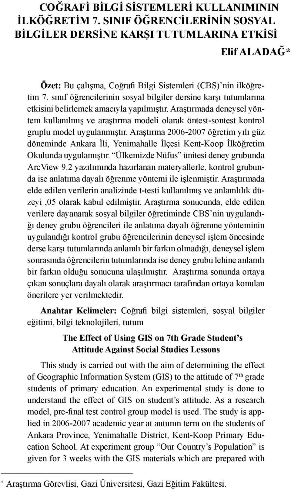 sınıf öğrencilerinin sosyal bilgiler dersine karşı tutumlarına etkisini belirlemek amacıyla yapılmıştır.