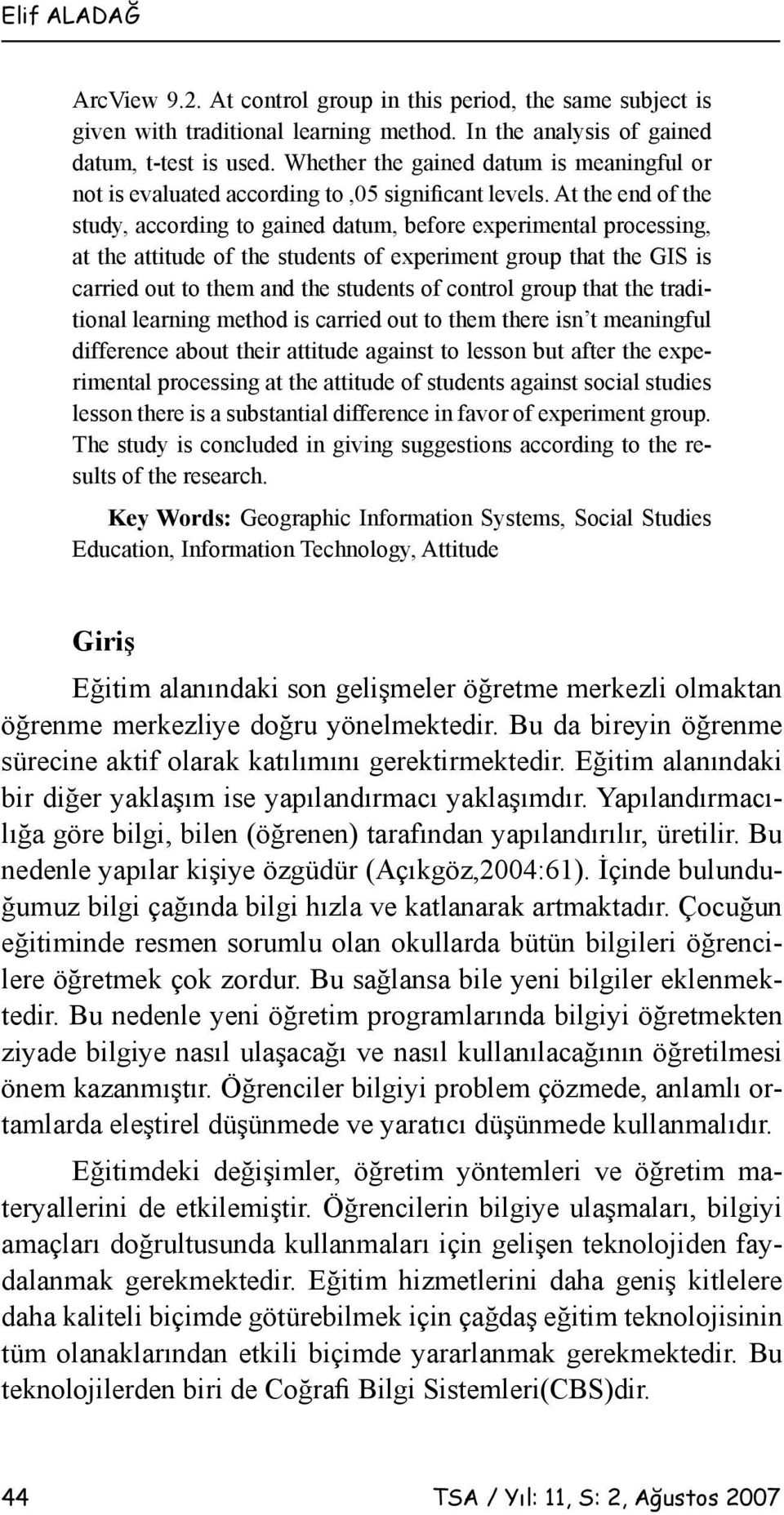 At the end of the study, according to gained datum, before experimental processing, at the attitude of the students of experiment group that the GIS is carried out to them and the students of control