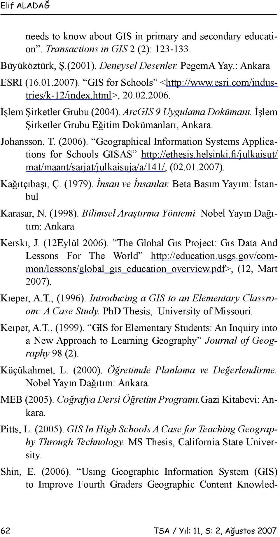 (2006). Geographical Information Systems Applications for Schools GISAS http://ethesis.helsinki.fi/julkaisut/ mat/maant/sarjat/julkaisuja/a/141/, (02.01.2007). Kağıtçıbaşı, Ç. (1979).
