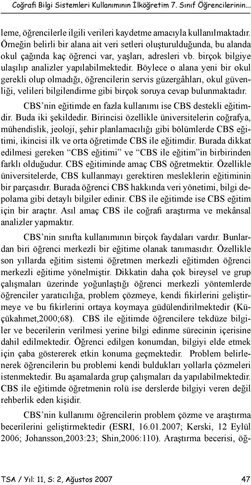 Böylece o alana yeni bir okul gerekli olup olmadığı, öğrencilerin servis güzergâhları, okul güvenliği, velileri bilgilendirme gibi birçok soruya cevap bulunmaktadır.