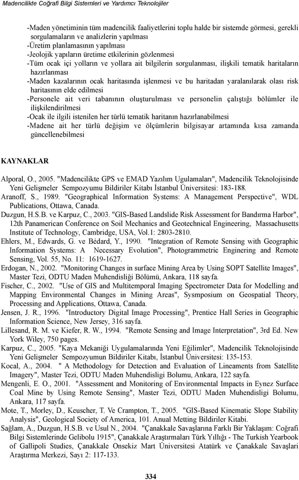 kazalarýnýn ocak haritasýnda iþlenmesi ve bu haritadan yaralanýlarak olasý risk haritasýnýn elde edilmesi -Personele ait veri tabanýnýn oluþturulmasý ve personelin çalýþtýðý bölümler ile