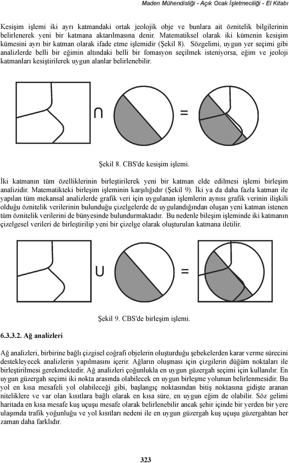 Sözgelimi, uygun yer seçimi gibi analizlerde belli bir eðimin altýndaki belli bir fomasyon seçilmek isteniyorsa, eðim ve jeoloji katmanlarý kesiþtirilerek uygun alanlar belirlenebilir. Þekil 8.