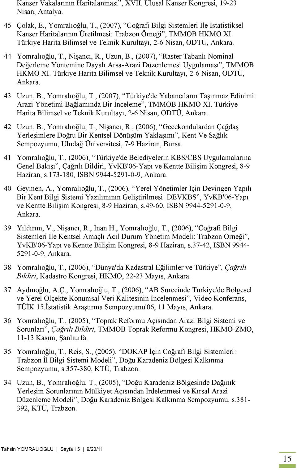 44 Yomralıoğlu, T., Nişancı, R., Uzun, B., (2007), Raster Tabanlı Nominal Değerleme Yöntemine Dayalı Arsa-Arazi Düzenlemesi Uygulaması, TMMOB HKMO XI.