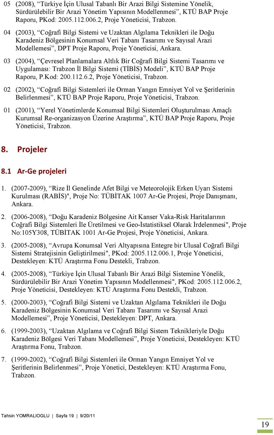 04 (2003), Coğrafi Bilgi Sistemi ve Uzaktan Algılama Teknikleri ile Doğu Karadeniz Bölgesinin Konumsal Veri Tabanı Tasarımı ve Sayısal Arazi Modellemesi, DPT Proje Raporu, Proje Yöneticisi, Ankara.