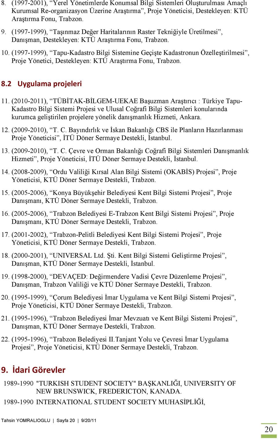 (1997-1999), Tapu-Kadastro Bilgi Sistemine Geçişte Kadastronun Özelleştirilmesi, Proje Yönetici, Destekleyen: KTÜ Araştırma Fonu, Trabzon. 8.2 Uygulama projeleri 11.