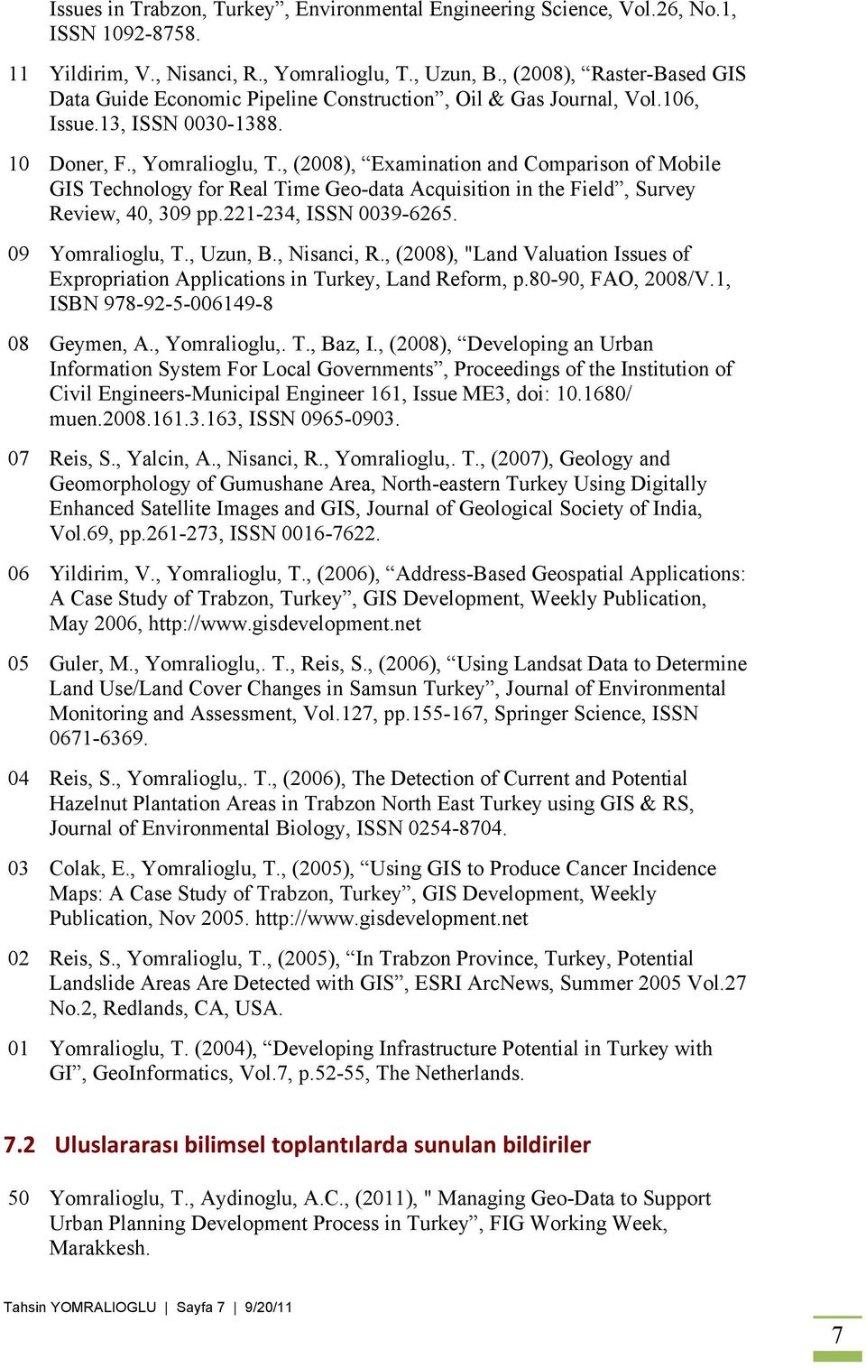 , (2008), Examination and Comparison of Mobile GIS Technology for Real Time Geo-data Acquisition in the Field, Survey Review, 40, 309 pp.221-234, ISSN 0039-6265. 09 Yomralioglu, T., Uzun, B.