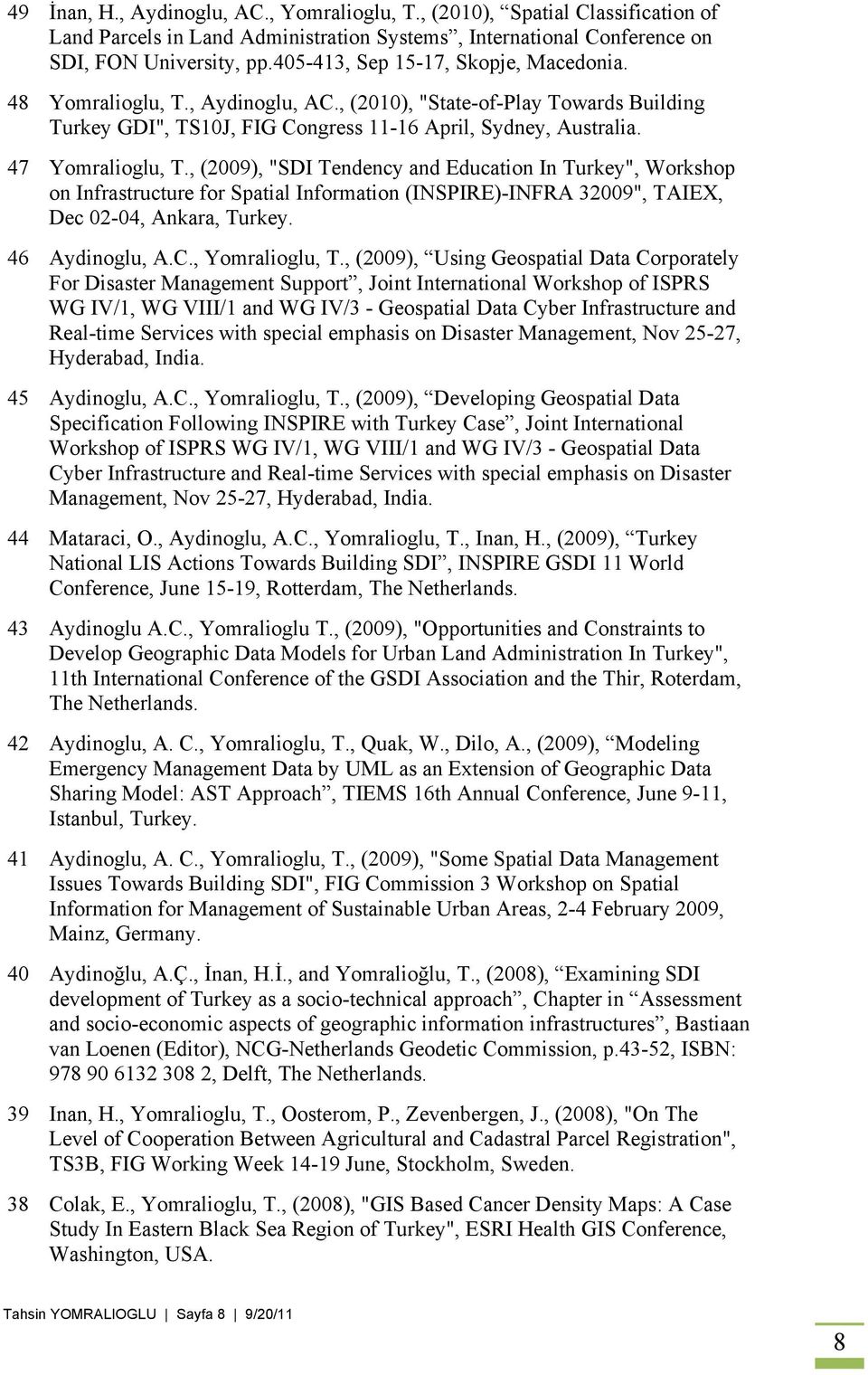 , (2009), "SDI Tendency and Education In Turkey", Workshop on Infrastructure for Spatial Information (INSPIRE)-INFRA 32009", TAIEX, Dec 02-04, Ankara, Turkey. 46 Aydinoglu, A.C., Yomralioglu, T.