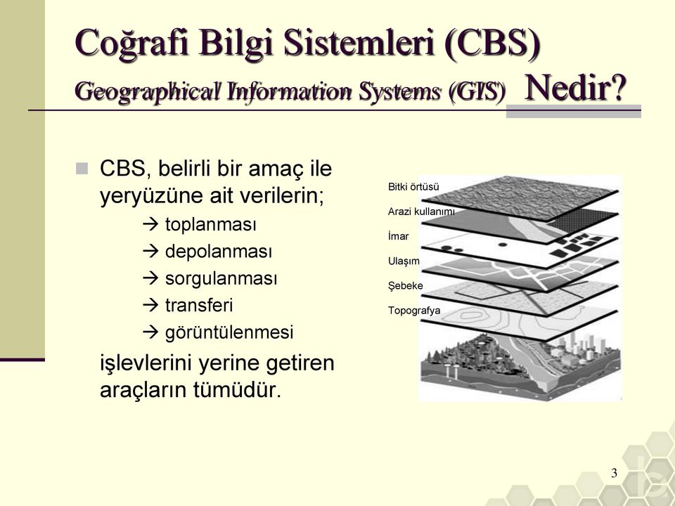 CBS, belirli bir amaç ile yeryüzüne ait verilerin; toplanması depolanması