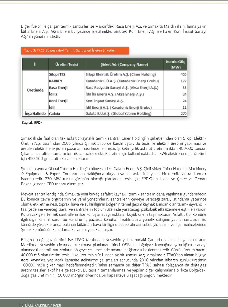 Tablo 3: TRC3 Bölgesindeki Termik Santralleri İşleten Şirketler Kaynak: EPDK Şırnak ilinde faal olan tek asfaltit kaynaklı termik santral, Ciner Holding in şirketlerinden olan Silopi Elektrik Üretim