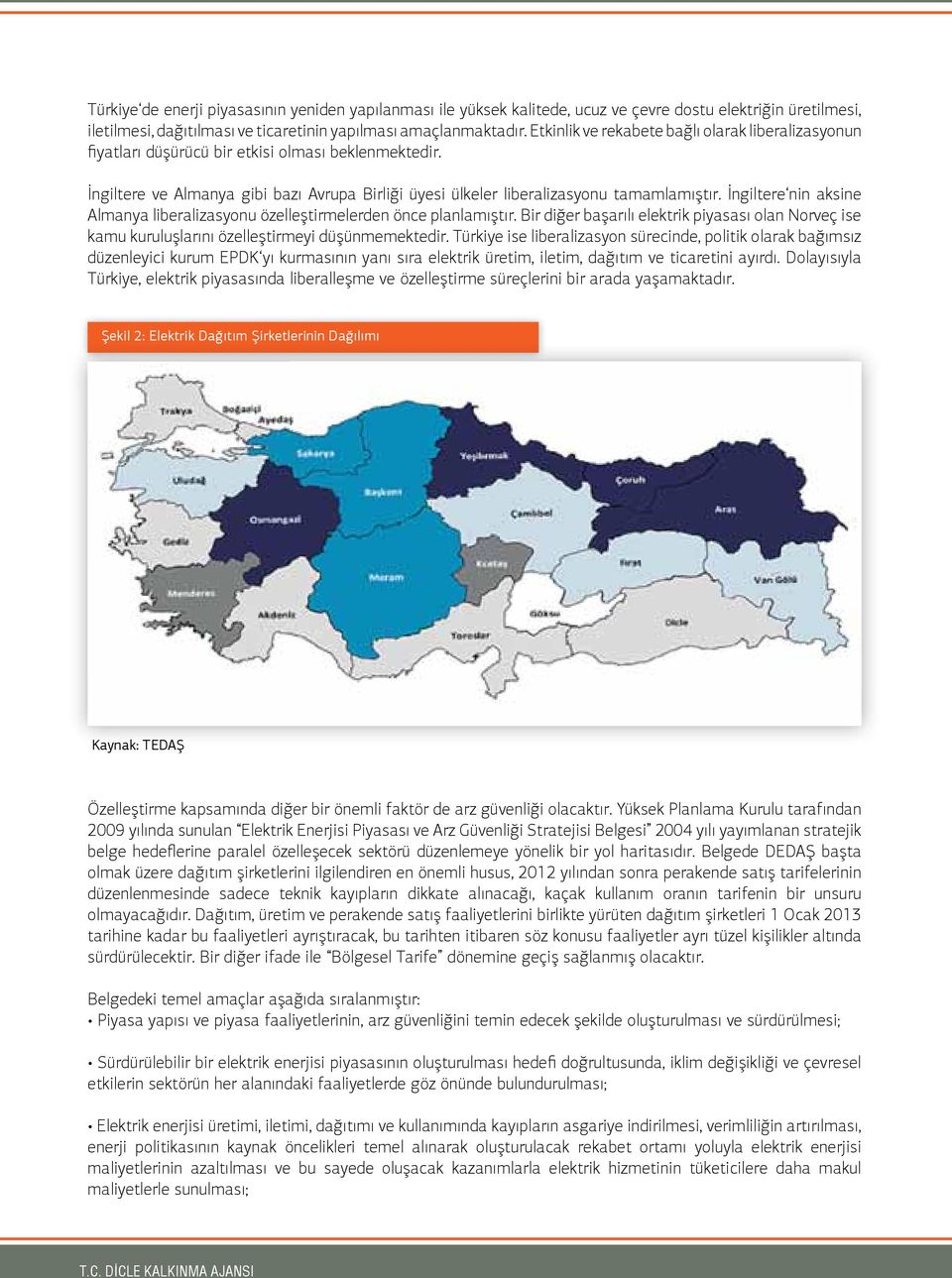 İngiltere nin aksine Almanya liberalizasyonu özelleştirmelerden önce planlamıştır. Bir diğer başarılı elektrik piyasası olan Norveç ise kamu kuruluşlarını özelleştirmeyi düşünmemektedir.