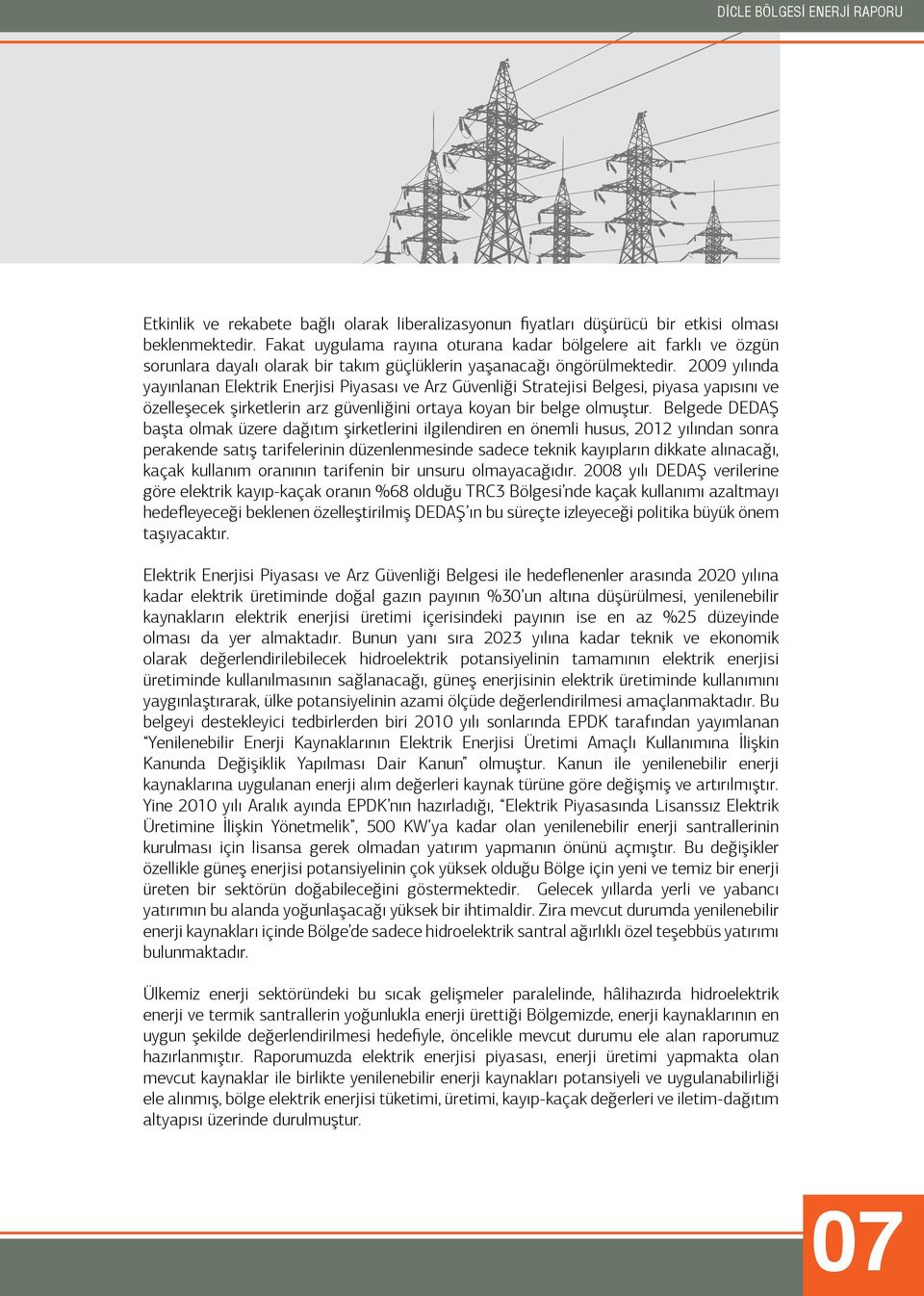 2009 yılında yayınlanan Elektrik Enerjisi Piyasası ve Arz Güvenliği Stratejisi Belgesi, piyasa yapısını ve özelleşecek şirketlerin arz güvenliğini ortaya koyan bir belge olmuştur.