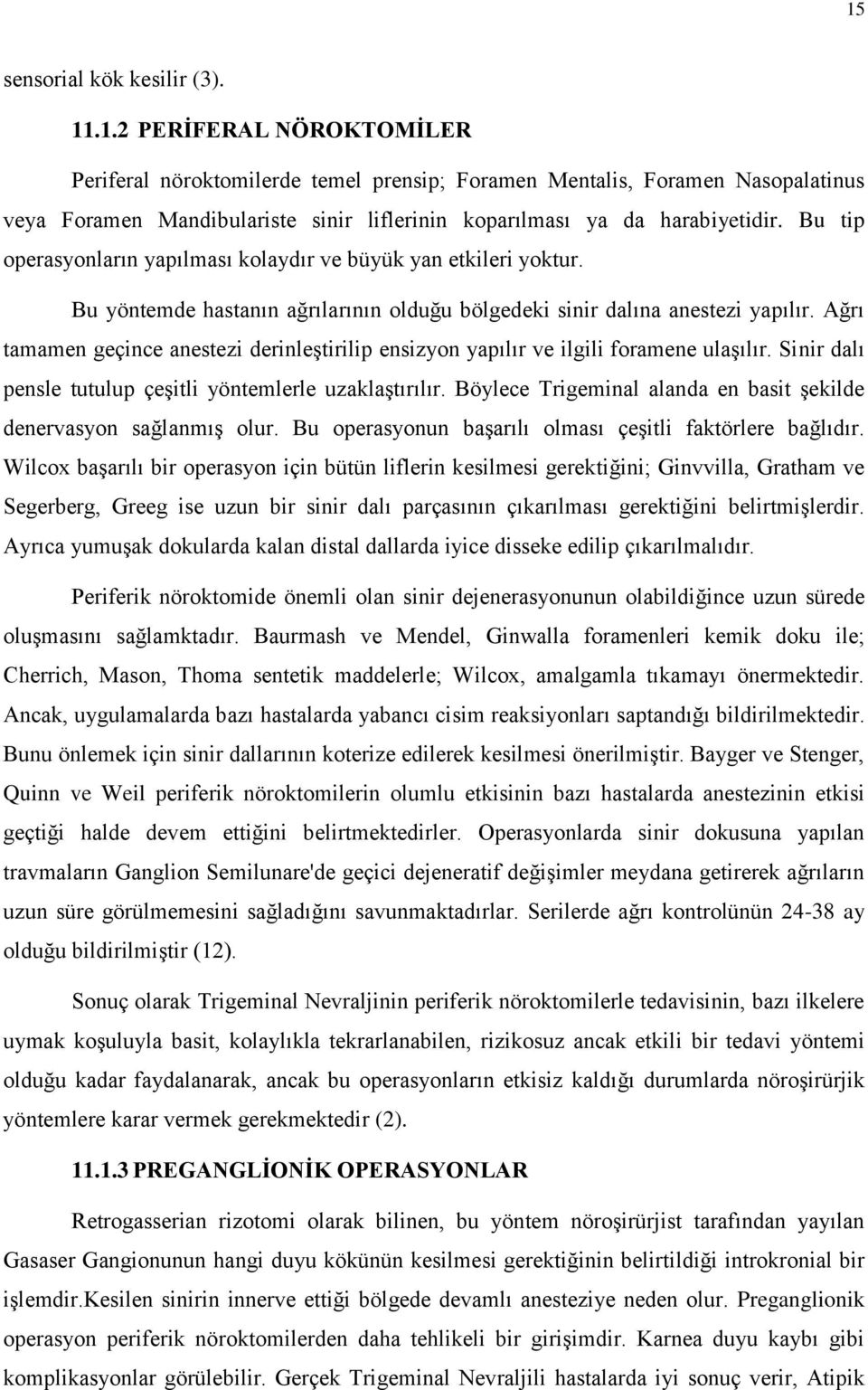 Ağrı tamamen geçince anestezi derinleştirilip ensizyon yapılır ve ilgili foramene ulaşılır. Sinir dalı pensle tutulup çeşitli yöntemlerle uzaklaştırılır.