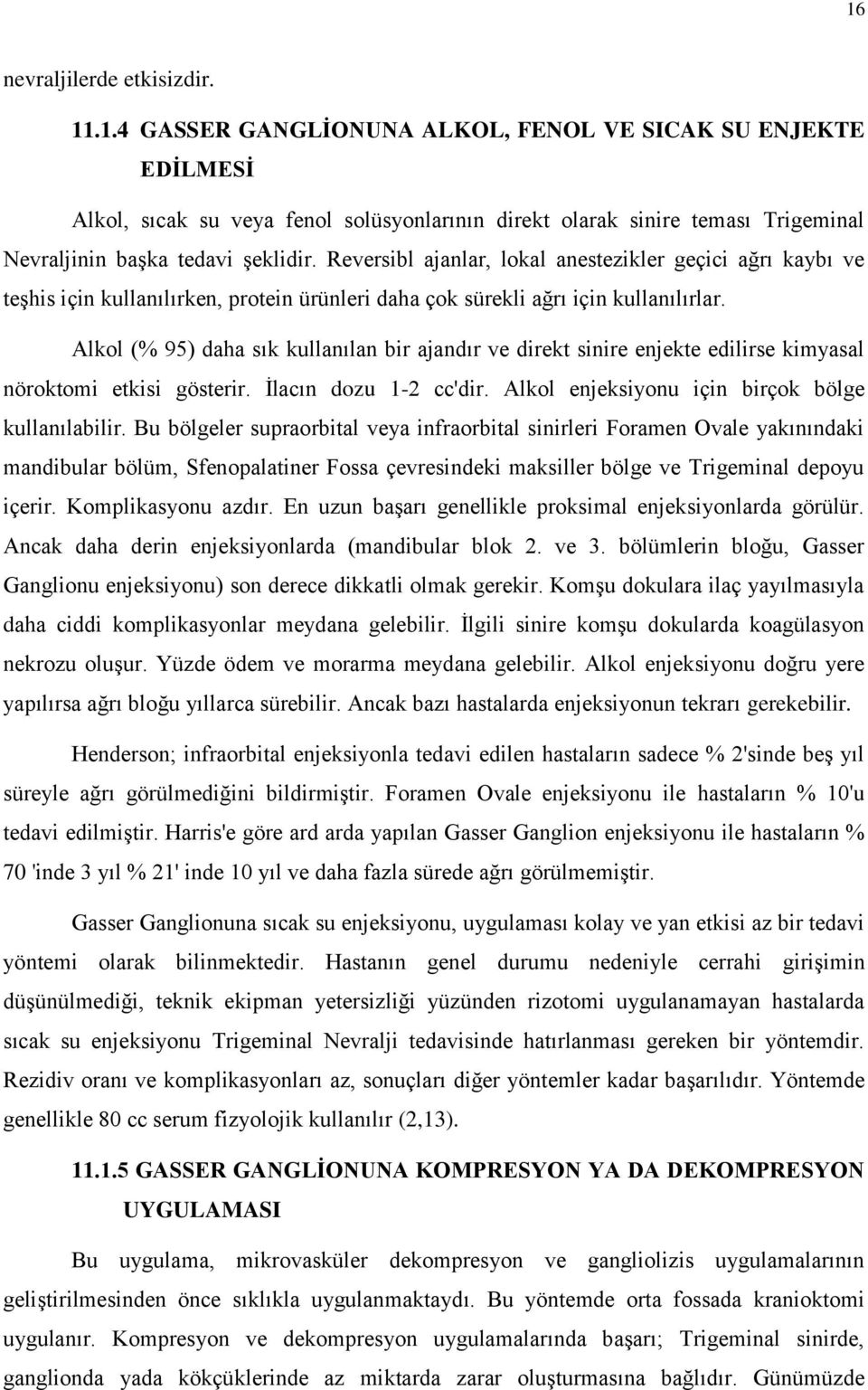 Alkol (% 95) daha sık kullanılan bir ajandır ve direkt sinire enjekte edilirse kimyasal nöroktomi etkisi gösterir. İlacın dozu 1-2 cc'dir. Alkol enjeksiyonu için birçok bölge kullanılabilir.