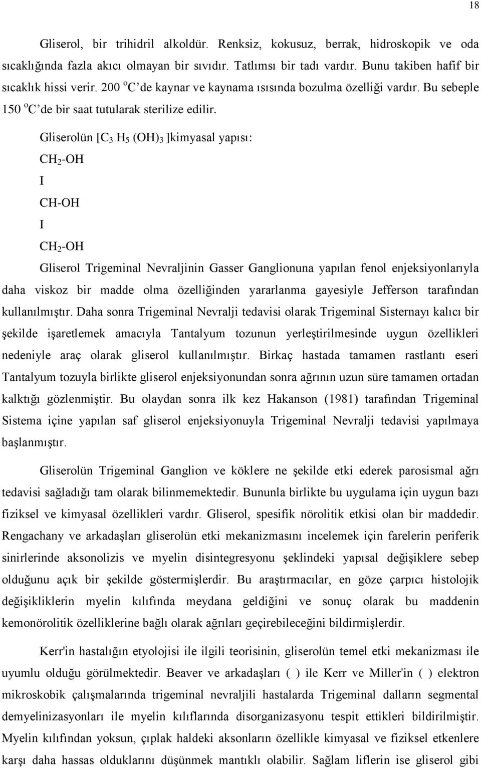 Gliserolün [C 3 H 5 (OH) 3 ]kimyasal yapısı: CH 2 -OH I CH-OH I CH 2 -OH Gliserol Trigeminal Nevraljinin Gasser Ganglionuna yapılan fenol enjeksiyonlarıyla daha viskoz bir madde olma özelliğinden