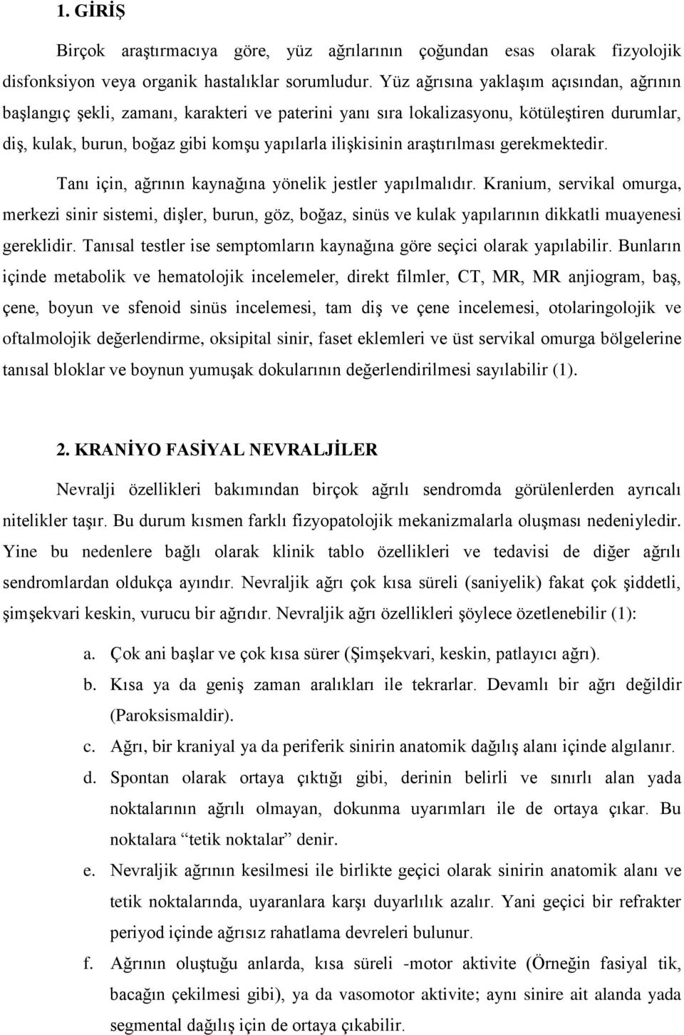 araştırılması gerekmektedir. Tanı için, ağrının kaynağına yönelik jestler yapılmalıdır.