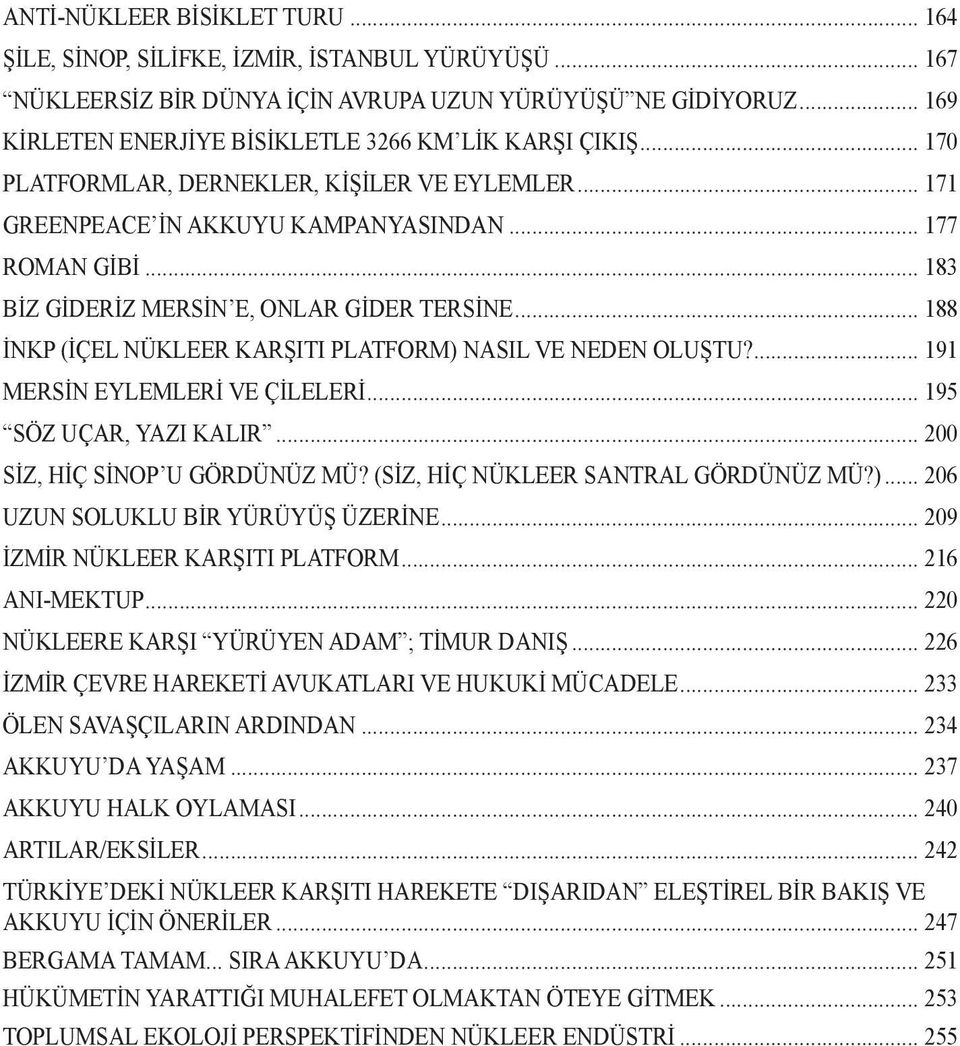 .. 183 BİZ GİDERİZ MERSİN E, ONLAR GİDER TERSİNE... 188 İNKP (İÇEL NÜKLEER KARŞITI PLATFORM) NASIL VE NEDEN OLUŞTU?... 191 MERSİN EYLEMLERİ VE ÇİLELERİ... 195 SÖZ UÇAR, YAZI KALIR.