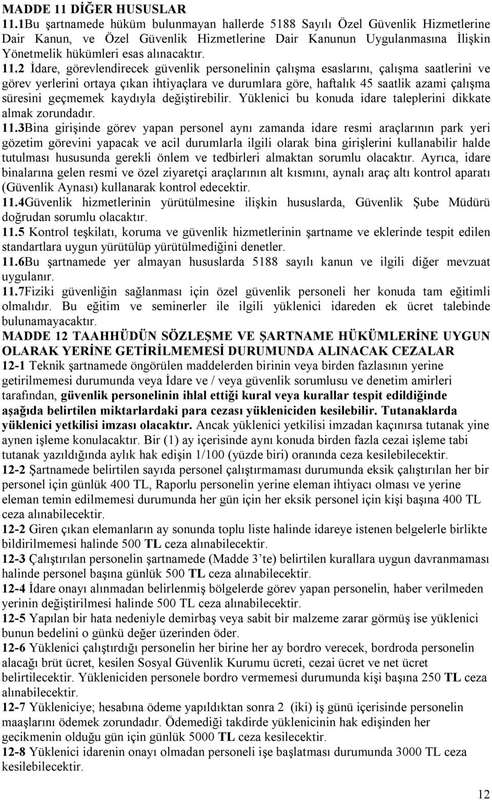 2 İdare, görevlendirecek güvenlik personelinin çalışma esaslarını, çalışma saatlerini ve görev yerlerini ortaya çıkan ihtiyaçlara ve durumlara göre, haftalık 45 saatlik azami çalışma süresini