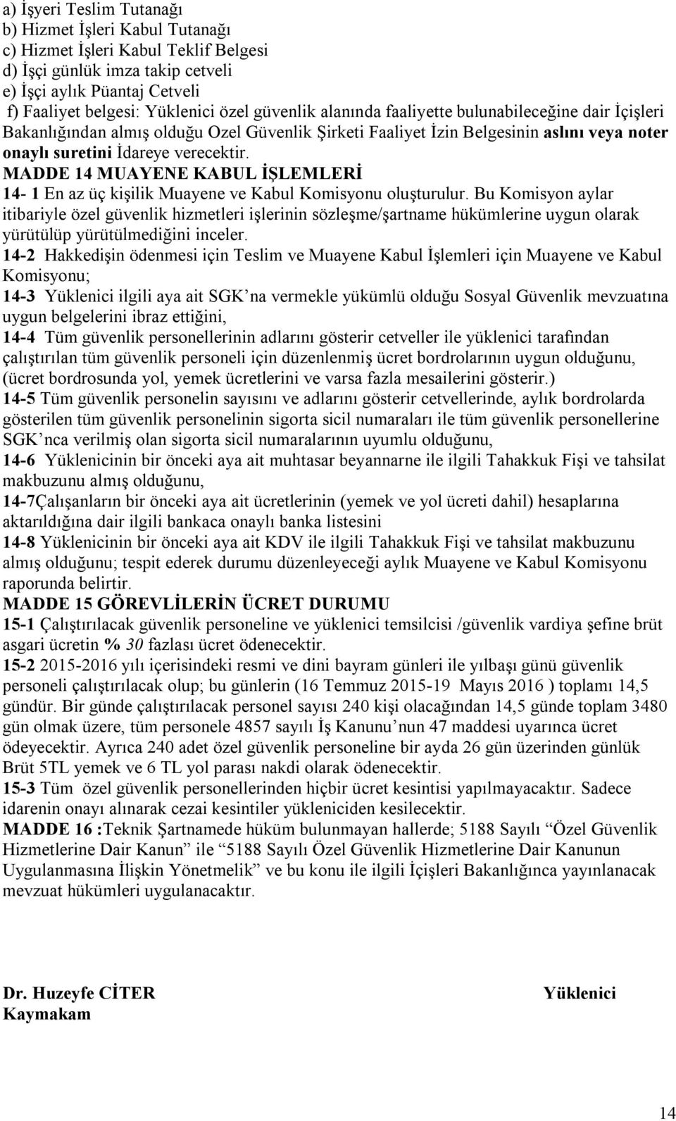 MADDE 14 MUAYENE KABUL İŞLEMLERİ 14-1 En az üç kişilik Muayene ve Kabul Komisyonu oluşturulur.