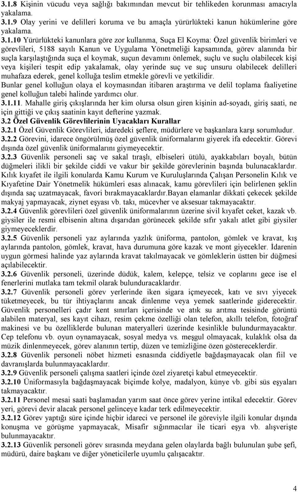 koymak, suçun devamını önlemek, suçlu ve suçlu olabilecek kişi veya kişileri tespit edip yakalamak, olay yerinde suç ve suç unsuru olabilecek delilleri muhafaza ederek, genel kolluğa teslim etmekle