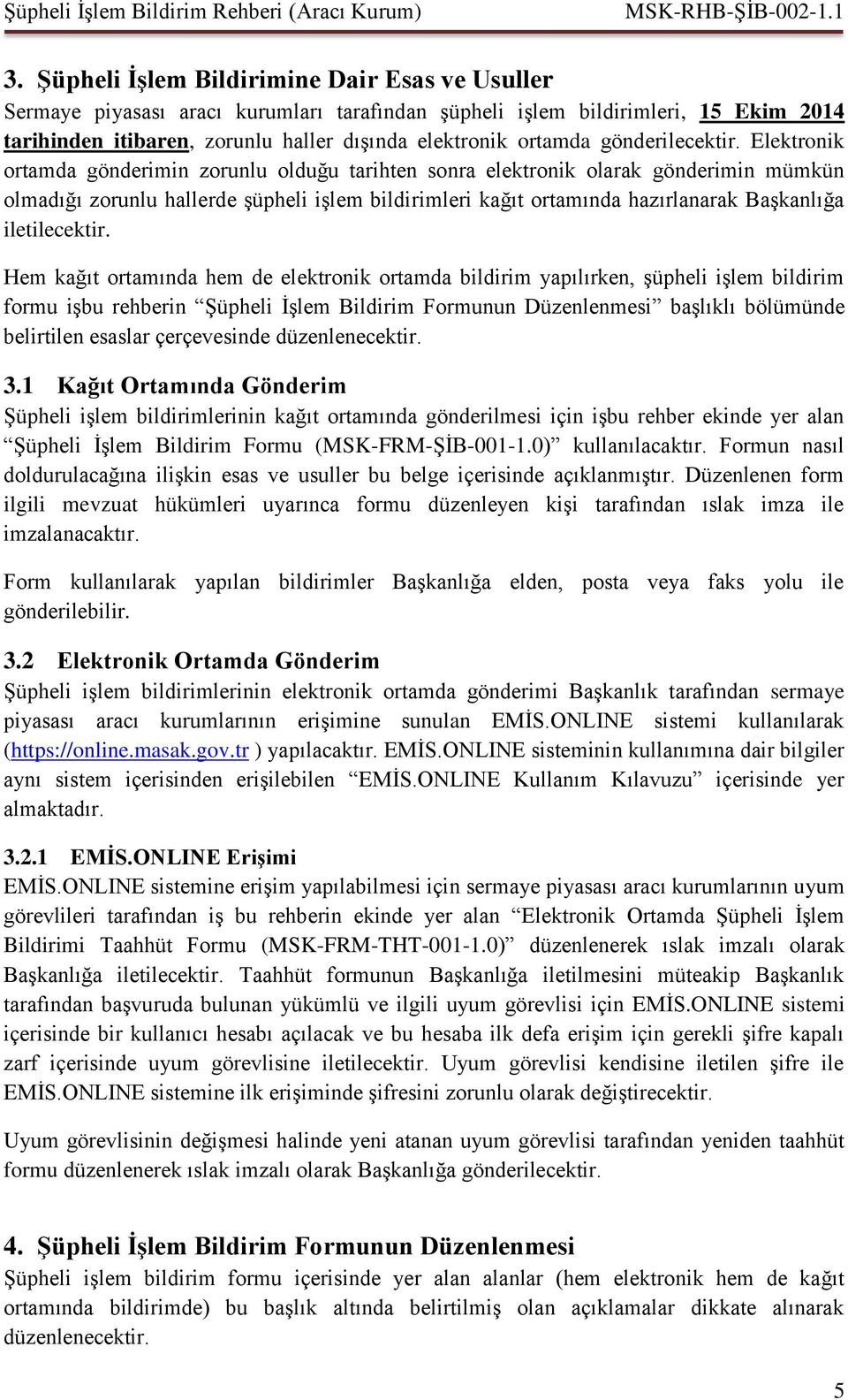 Elektronik ortamda gönderimin zorunlu olduğu tarihten sonra elektronik olarak gönderimin mümkün olmadığı zorunlu hallerde şüpheli işlem bildirimleri kağıt ortamında hazırlanarak Başkanlığa