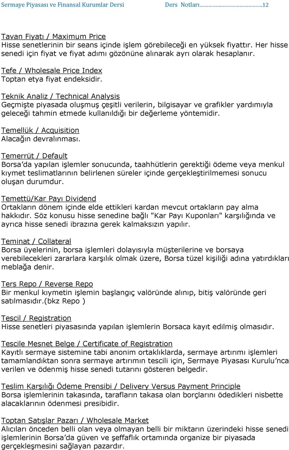 Teknik Analiz / Technical Analysis Geçmişte piyasada oluşmuş çeşitli verilerin, bilgisayar ve grafikler yardımıyla geleceği tahmin etmede kullanıldığı bir değerleme yöntemidir.