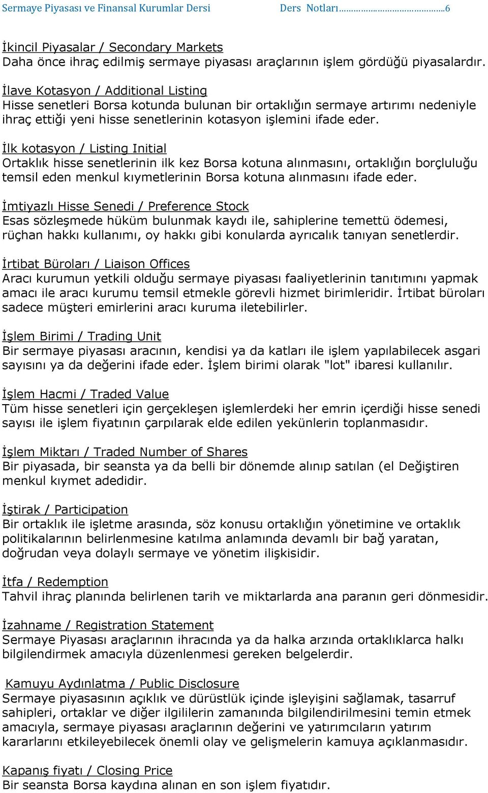 İlk kotasyon / Listing Initial Ortaklık hisse senetlerinin ilk kez Borsa kotuna alınmasını, ortaklığın borçluluğu temsil eden menkul kıymetlerinin Borsa kotuna alınmasını ifade eder.