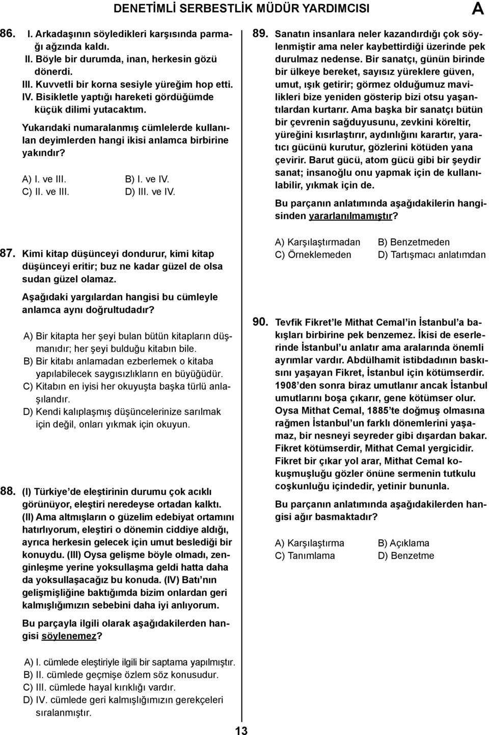 Yukarıdaki numaralanmış cümlelerde kullanılan deyimlerden hangi ikisi anlamca birbirine yakındır? ) I. ve III. B) I. ve IV. C) II. ve III. D) III. ve IV. 87.