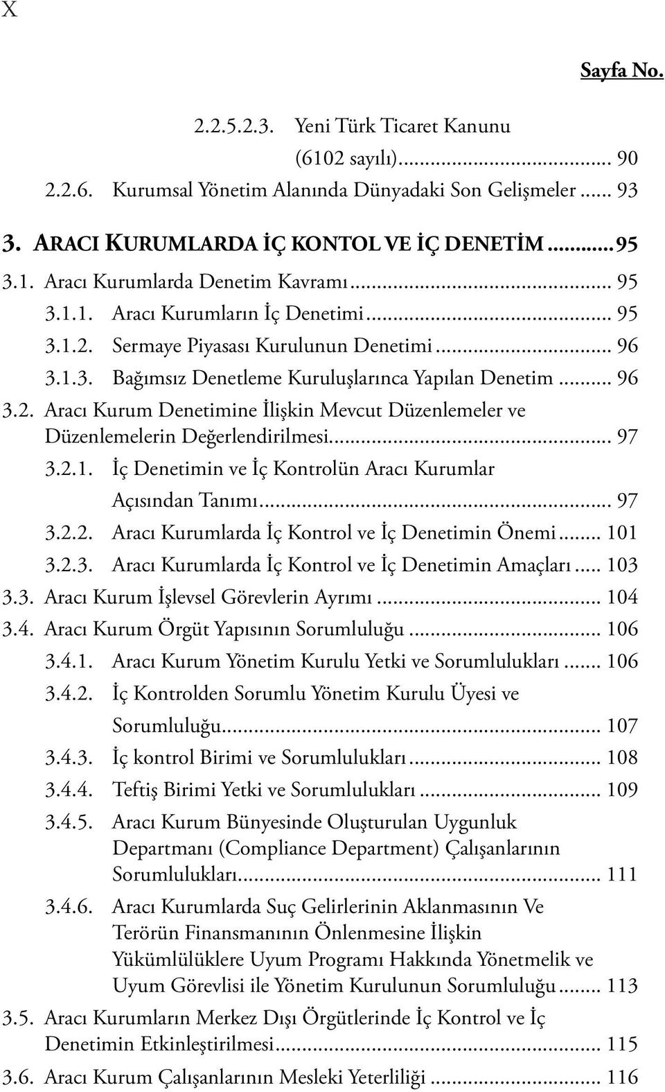 .. 97 3.2.1. İç Denetimin ve İç Kontrolün Aracı Kurumlar Açısından Tanımı... 97 3.2.2. Aracı Kurumlarda İç Kontrol ve İç Denetimin Önemi... 101 3.2.3. Aracı Kurumlarda İç Kontrol ve İç Denetimin Amaçları.